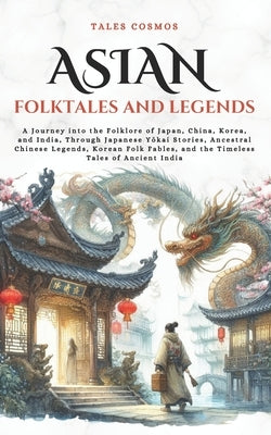 Asian Folktales and Legends: A Journey into the Folklore of Japan, China, Korea, and India, Through Japanese Yōkai Stories, Ancestral Chinese Leg by Ming, Xiao