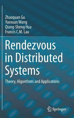 Rendezvous in Distributed Systems: Theory, Algorithms and Applications by Gu, Zhaoquan