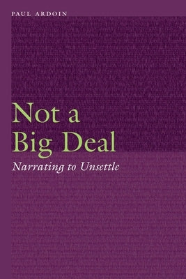 Not a Big Deal: Narrating to Unsettle by Ardoin, Paul