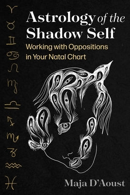 Astrology of the Shadow Self: Working with Oppositions in Your Natal Chart by D'Aoust, Maja