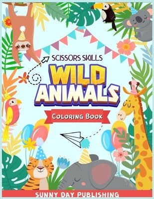Wild Animals Scissors skills coloring book for kids 4-8: The Perfect Activity book for boys and girls with cute animals. Color, cut and paste edition by Publishing, Sunny Day