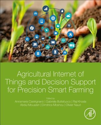 Agricultural Internet of Things and Decision Support for Precision Smart Farming by Castrignano, Annamaria