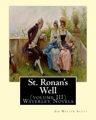 St. Ronan's Well. By: Sir Walter Scott (volume III) Waverley Novels: Saint Ronan's Well is a novel by Sir Walter Scott. It is the only novel by Scott, Sir Walter