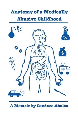 Anatomy of a Medically Abusive Childhood by Ahalse, Candace