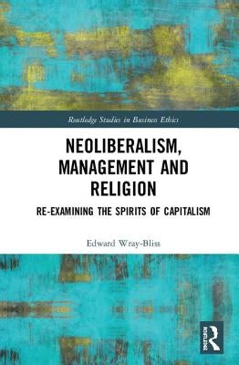 Neoliberalism, Management and Religion: Re-Examining the Spirits of Capitalism by Wray-Bliss, Edward