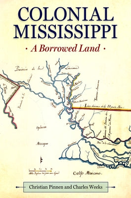 Colonial Mississippi: A Borrowed Land by Pinnen, Christian