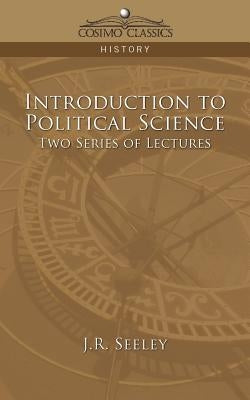 Introduction to Political Science Two Series of Lectures by Seeley, J. R.