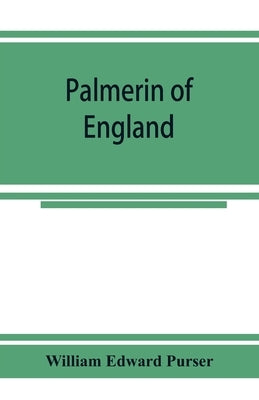 Palmerin of England; some remarks on this romance and of the controversy concerning its authorship by Edward Purser, William