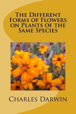 The Different Forms of Flowers on Plants of the Same Species by Darwin, Charles