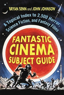 Fantastic Cinema Subject Guide: A Topical Index to 2,500 Horror, Science Fiction, and Fantasy Films by Senn, Bryan