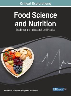 Food Science and Nutrition: Breakthroughs in Research and Practice by Management Association, Information Reso