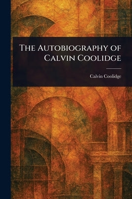 The Autobiography of Calvin Coolidge by Coolidge, Calvin