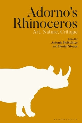 Adorno's Rhinoceros: Art, Nature, Critique by Hofstätter, Antonia
