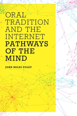 Oral Tradition and the Internet: Pathways of the Mind by Foley, John Miles