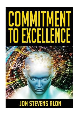 Commitment To Excellence: Expressing Our Inner Best: 31 Powerful Career Success Motivationals For Struggling Artists & Entrepreneurs by Stevens Alon, Jon