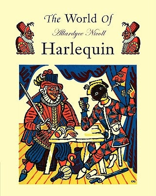The World of Harlequin: A Critical Study of the Commedia Dell' Arte by Nicoll, Allardyce