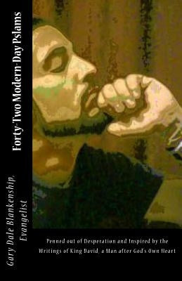 Forty-Two Modern-Day Pslams: Penned out of desperation and inspired by the writings of King David, a man after God's Own Heart by Blankenship, Evangelist Gary Dale