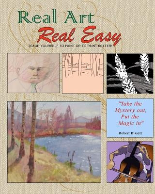 Real Art Real Easy: Teach Yourself to Paint or to Paint Better by Bissett, Robert