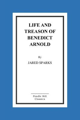 Life and Treason of Benedict Arnold by Sparks, Jared