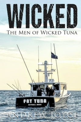 Wicked: The Men of Wicked Tuna by Joyce, Andrew