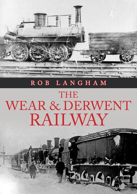 The Wear & Derwent Railway by Langham, Rob