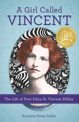 A Girl Called Vincent: The Life of Poet Edna St. Vincent Millay by Goddu, Krystyna Poray