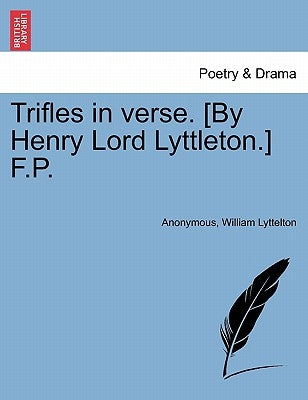 Trifles in Verse. [By Henry Lord Lyttleton.] F.P. by Anonymous