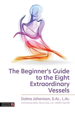 The Beginner's Guide to the Eight Extraordinary Vessels by Johanison, Dolma