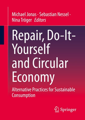 Repair, Do-It-Yourself and Circular Economy: Alternative Practices for Sustainable Consumption by Jonas, Michael