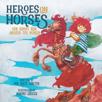 Heroes on Horses Children's Book: Our bumpy ride around the world! by Gunter, Nate