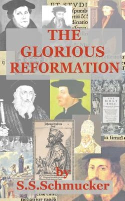 The Glorious Reformation: Discourse in Commemoration of the Glorious Reformation of the 16th Century by Schmucker, Samuel Simon