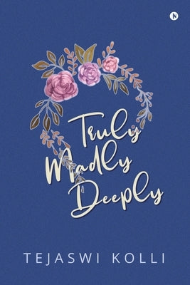 Truly Madly Deeply by Tejaswi Kolli