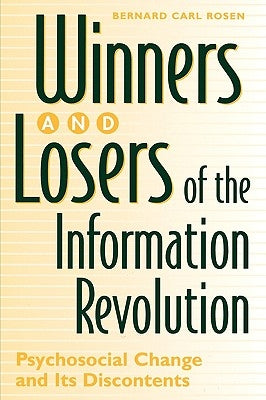 Winners and Losers of the Information Revolution: Psychosocial Change and Its Discontents by Rosen, Bernard