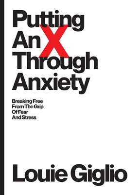 Putting an X Through Anxiety: Breaking Free from the Grip of Fear and Stress by Giglio, Louie