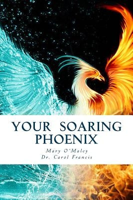 Your Soaring Phoenix: Profound Tools for Spiritual Ascension With 26 Spiritual Teachers by O'Maley, Mary