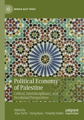 Political Economy of Palestine: Critical, Interdisciplinary, and Decolonial Perspectives by Tartir, Alaa