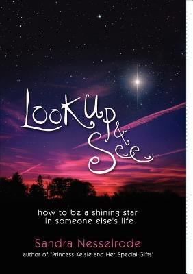 Look Up and See: How to be a shining star in someone else's life by Nesselrode, Sandra