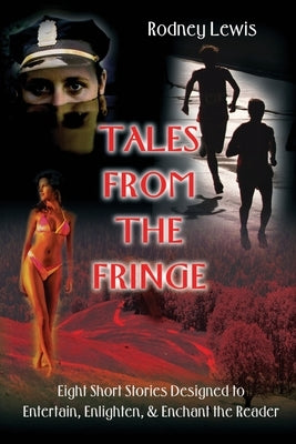 Tales from the Fringe: Eight Short Stories Designed to Entertain, Enlighten, & Enchant the Reader by Lewis, Rodney