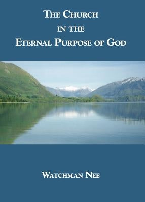 The Church in the Eternal Purpose of God by Nee, Watchman