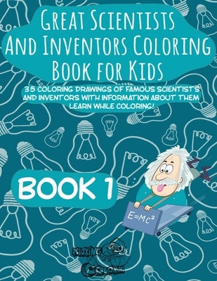 Great Scientists and Inventors Coloring Book for Kids: 35 coloring drawings of famous scientists and inventors with information about them. Learn whil by Coloring, Relaxing