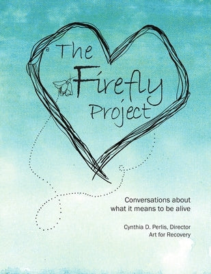 The Firefly Project: Conversations about what it means to be alive by Perlis, Cynthia D.