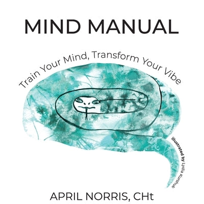 Mind Manual: Train Your Mind, Transform Your Vibe by Norris, April