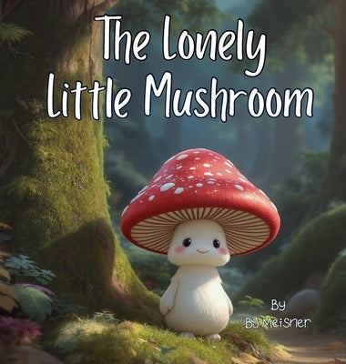 The Lonely Little Mushroom by Meisner, Bj