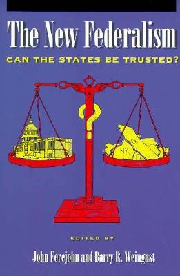 The New Federalism: Can the States Be Trusted? by Ferejohn, John