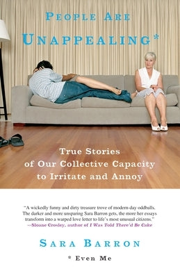 People Are Unappealing: Even Me: True Stories of Our Collective Capacity to Irritate and Annoy by Barron, Sara