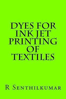 Dyes for Ink jet Printing of textiles by Senthilkumar, R.