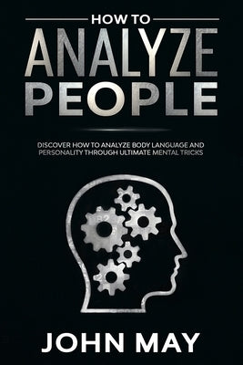 How to analyze people: Discover how to analyze body language and personality through ultimate mental tricks. by May, John