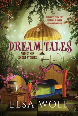 Dream Tales, And Other Short Stories by Wolf, Elsa