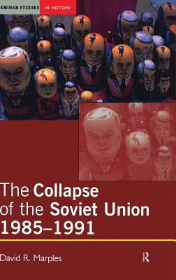 The Collapse of the Soviet Union, 1985-1991 by Marples, David R.
