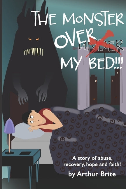 The Monster Over My Bed: A Story of Abuse, Recovery, Hope & Faith by Brite, Arthur